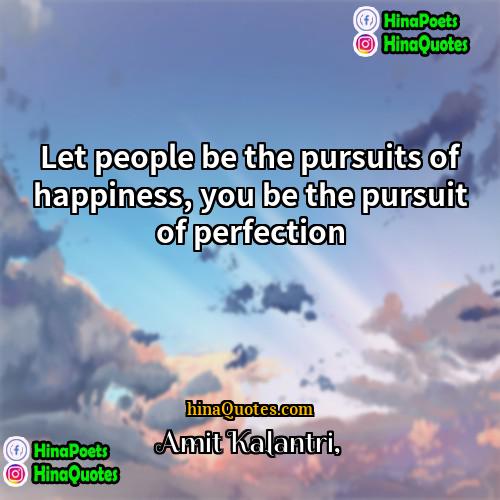 Amit Kalantri Quotes | Let people be the pursuits of happiness,
